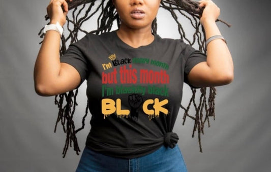 I'm Black Every Month But This Month I'm Blackly Black tshirt
